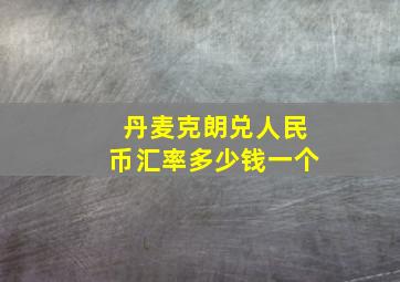 丹麦克朗兑人民币汇率多少钱一个