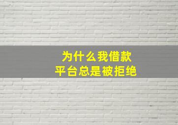 为什么我借款平台总是被拒绝