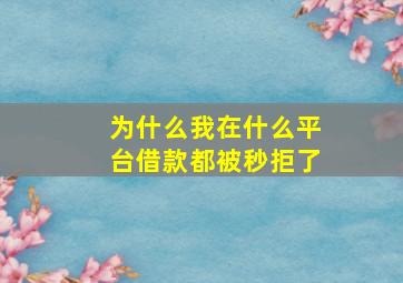 为什么我在什么平台借款都被秒拒了