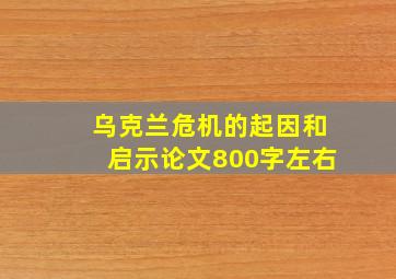 乌克兰危机的起因和启示论文800字左右