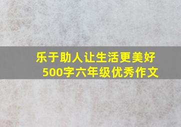 乐于助人让生活更美好500字六年级优秀作文