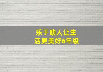 乐于助人让生活更美好6年级