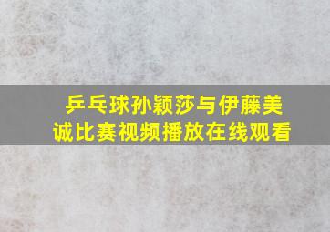 乒乓球孙颖莎与伊藤美诚比赛视频播放在线观看