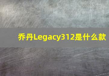 乔丹Legacy312是什么款