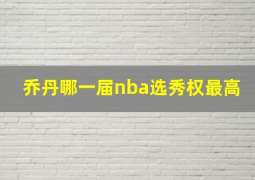 乔丹哪一届nba选秀权最高