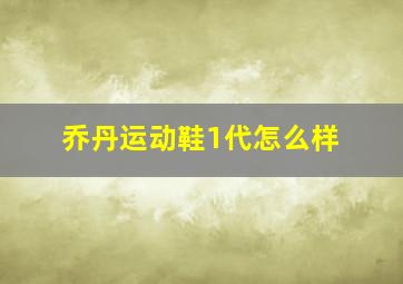 乔丹运动鞋1代怎么样