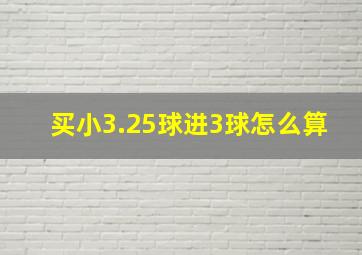 买小3.25球进3球怎么算