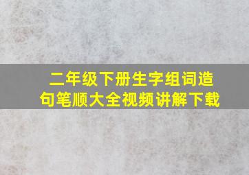 二年级下册生字组词造句笔顺大全视频讲解下载