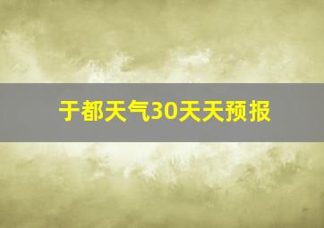 于都天气30天天预报