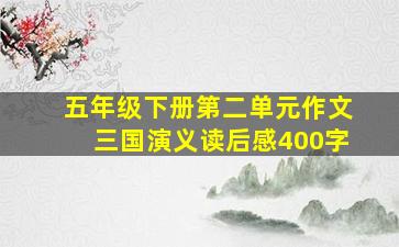 五年级下册第二单元作文三国演义读后感400字