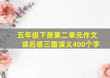 五年级下册第二单元作文读后感三国演义400个字