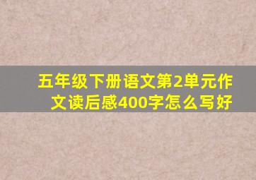 五年级下册语文第2单元作文读后感400字怎么写好