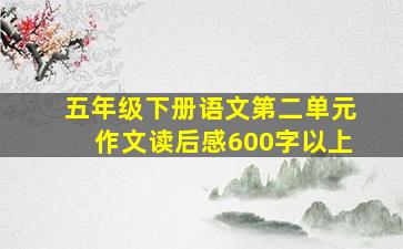 五年级下册语文第二单元作文读后感600字以上