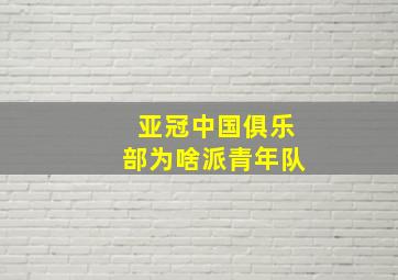 亚冠中国俱乐部为啥派青年队