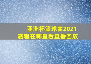 亚洲杯篮球赛2021赛程在哪里看直播回放