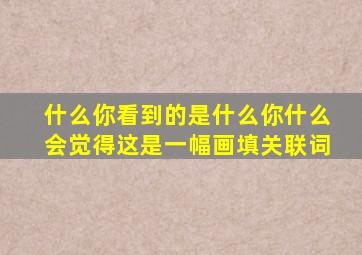 什么你看到的是什么你什么会觉得这是一幅画填关联词