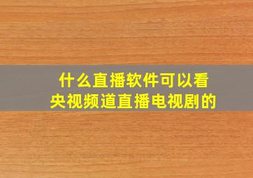 什么直播软件可以看央视频道直播电视剧的