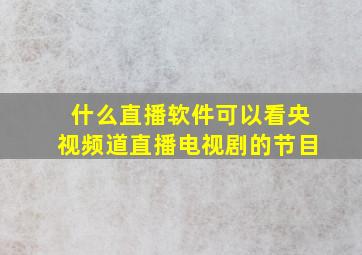 什么直播软件可以看央视频道直播电视剧的节目