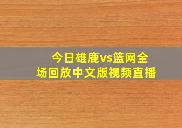 今日雄鹿vs篮网全场回放中文版视频直播