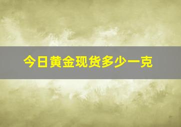 今日黄金现货多少一克