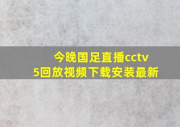 今晚国足直播cctv5回放视频下载安装最新