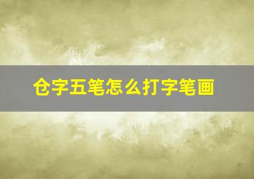 仓字五笔怎么打字笔画