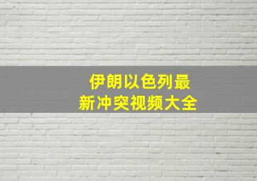 伊朗以色列最新冲突视频大全