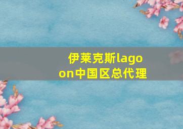 伊莱克斯lagoon中国区总代理