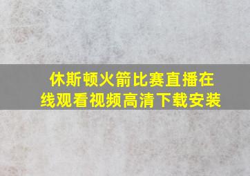 休斯顿火箭比赛直播在线观看视频高清下载安装