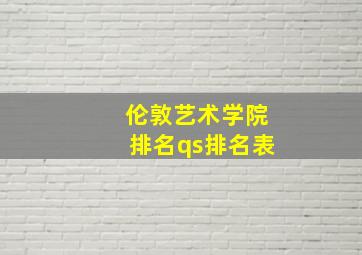 伦敦艺术学院排名qs排名表