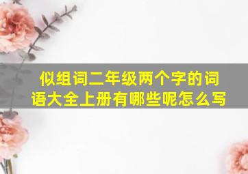 似组词二年级两个字的词语大全上册有哪些呢怎么写