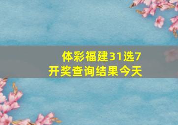 体彩福建31选7开奖查询结果今天