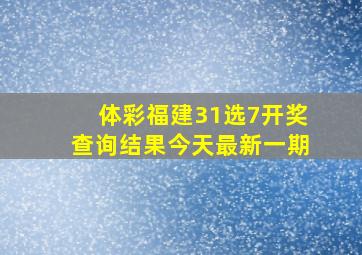 体彩福建31选7开奖查询结果今天最新一期