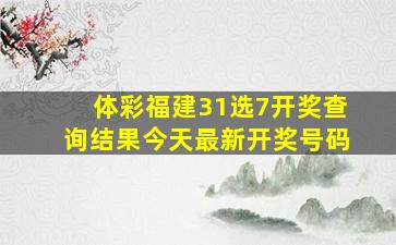 体彩福建31选7开奖查询结果今天最新开奖号码