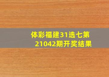 体彩福建31选七第21042期开奖结果