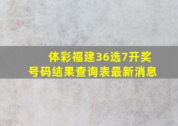 体彩福建36选7开奖号码结果查询表最新消息