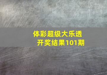 体彩超级大乐透开奖结果101期