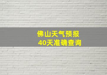 佛山天气预报40天准确查询