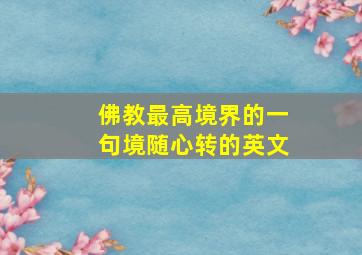 佛教最高境界的一句境随心转的英文