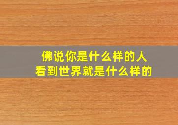 佛说你是什么样的人看到世界就是什么样的