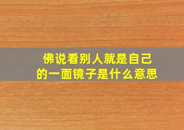 佛说看别人就是自己的一面镜子是什么意思