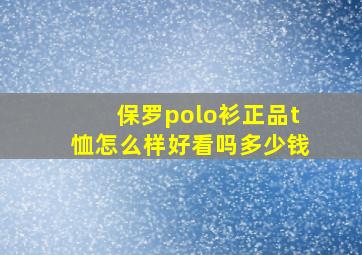 保罗polo衫正品t恤怎么样好看吗多少钱