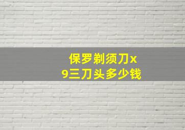 保罗剃须刀x9三刀头多少钱