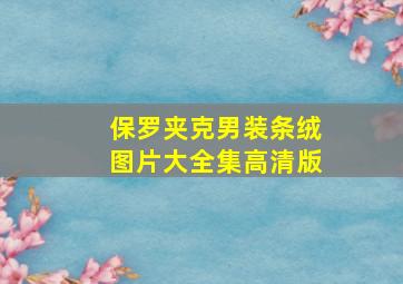 保罗夹克男装条绒图片大全集高清版