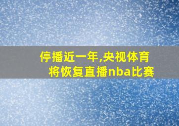 停播近一年,央视体育将恢复直播nba比赛