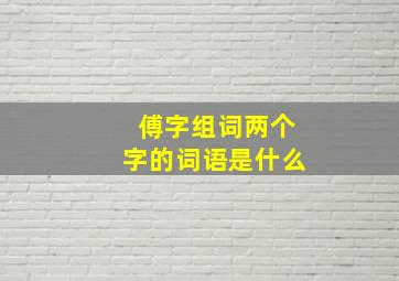 傅字组词两个字的词语是什么