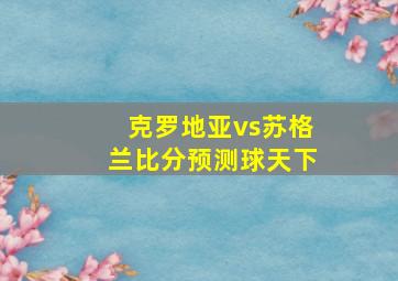 克罗地亚vs苏格兰比分预测球天下