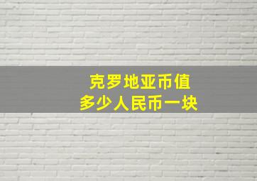 克罗地亚币值多少人民币一块