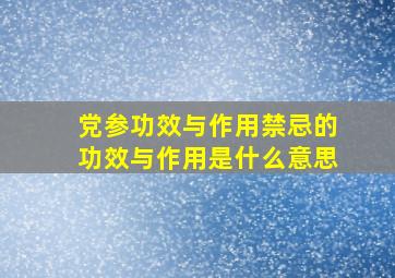 党参功效与作用禁忌的功效与作用是什么意思