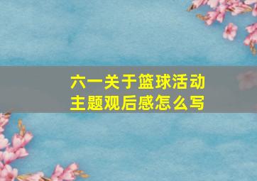 六一关于篮球活动主题观后感怎么写